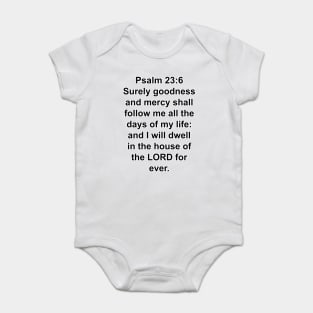 Psalms 23:6  Surely goodness and mercy shall follow me all the days of my life: and I will dwell in the house of the LORD for ever. Baby Bodysuit